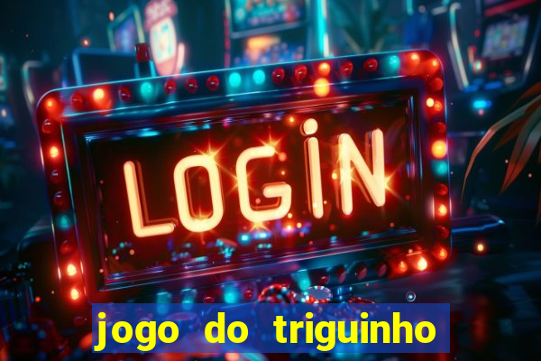 jogo do triguinho de ganhar dinheiro