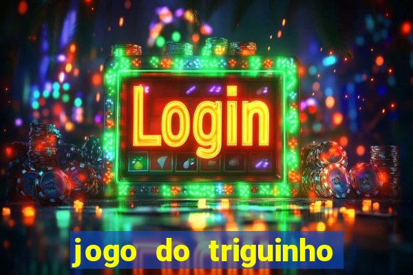 jogo do triguinho de ganhar dinheiro