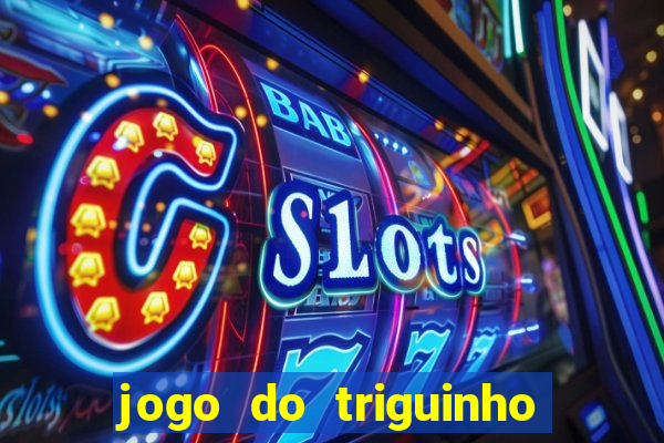 jogo do triguinho de ganhar dinheiro