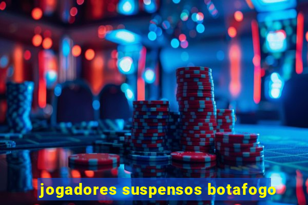 jogadores suspensos botafogo