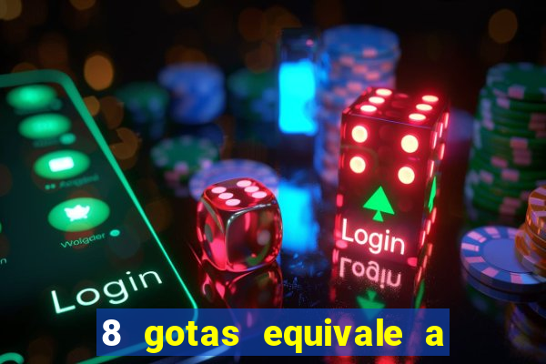 8 gotas equivale a quantos ml