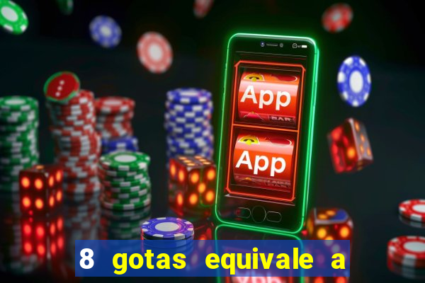 8 gotas equivale a quantos ml