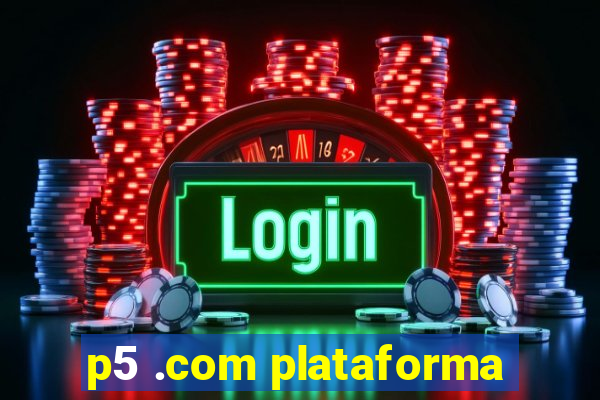 p5 .com plataforma