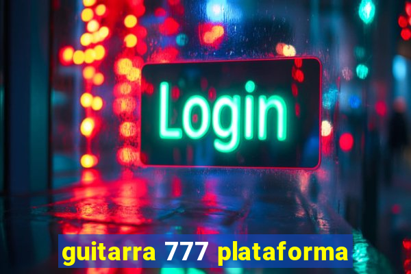 guitarra 777 plataforma