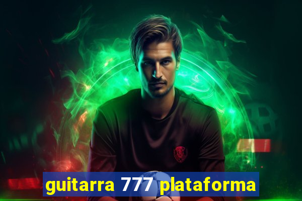 guitarra 777 plataforma