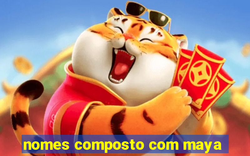 nomes composto com maya