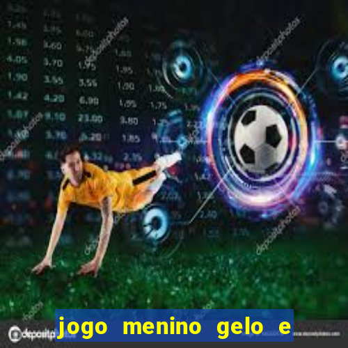 jogo menino gelo e menina lava