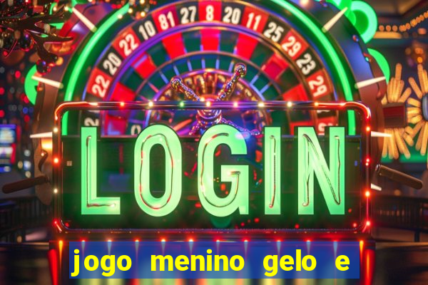 jogo menino gelo e menina lava