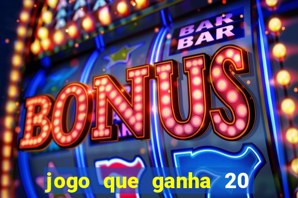 jogo que ganha 20 reais no cadastro