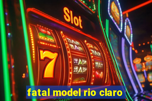 fatal model rio claro