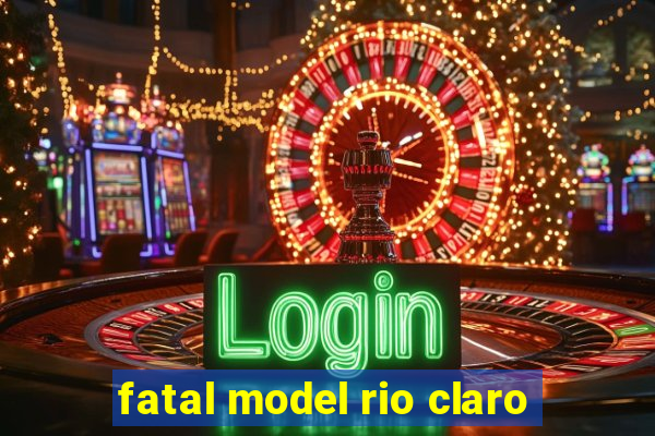 fatal model rio claro