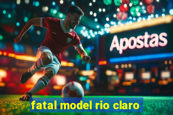 fatal model rio claro