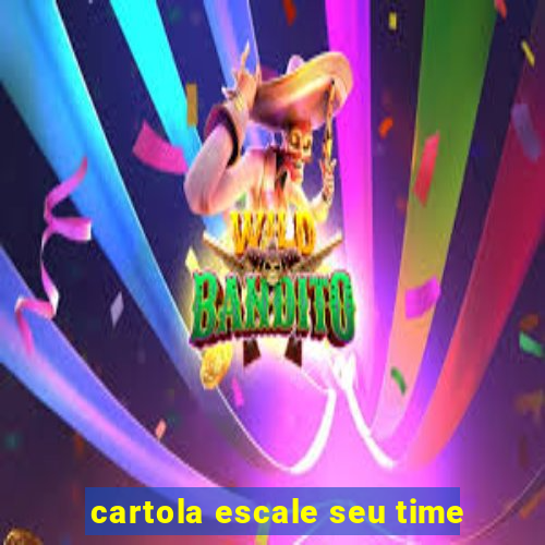 cartola escale seu time