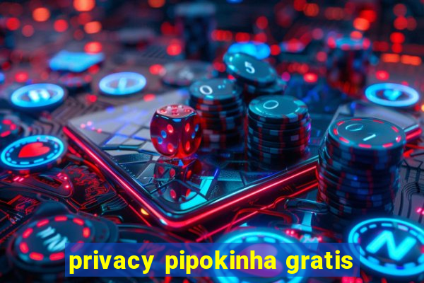 privacy pipokinha gratis