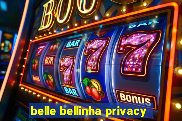 belle bellinha privacy