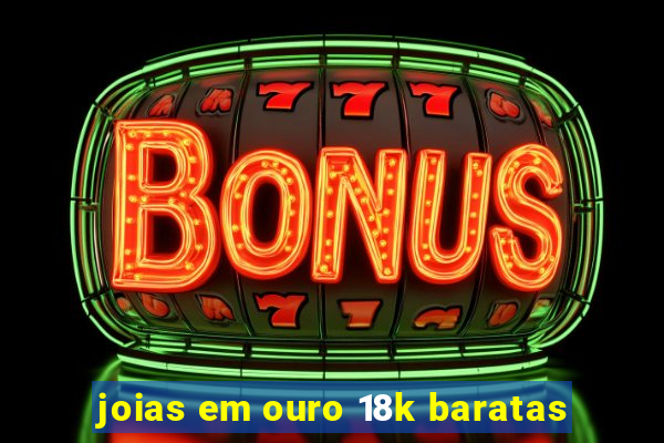 joias em ouro 18k baratas