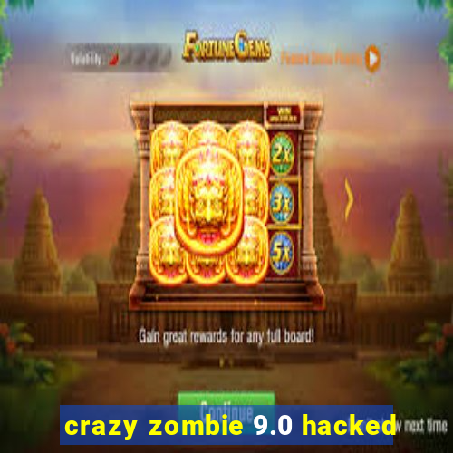 crazy zombie 9.0 hacked