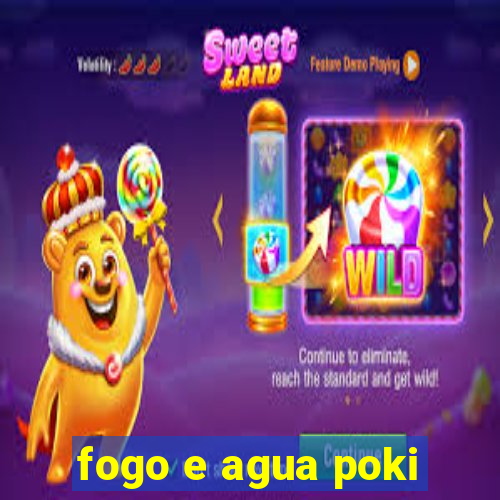 fogo e agua poki