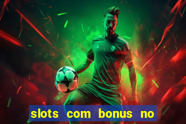 slots com bonus no cadastro e saque free