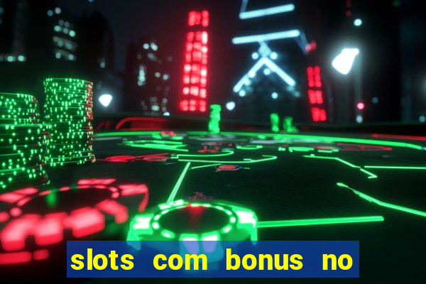 slots com bonus no cadastro e saque free