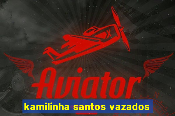 kamilinha santos vazados