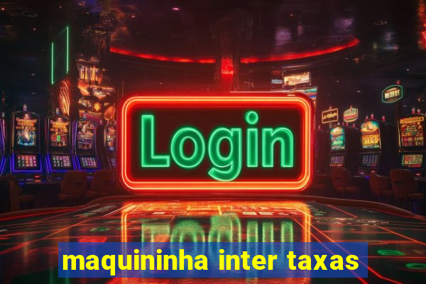 maquininha inter taxas