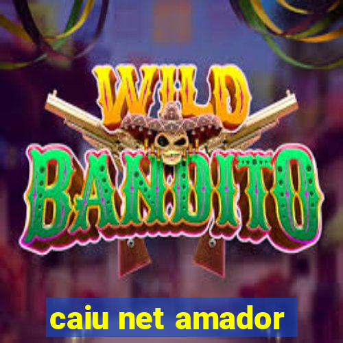 caiu net amador