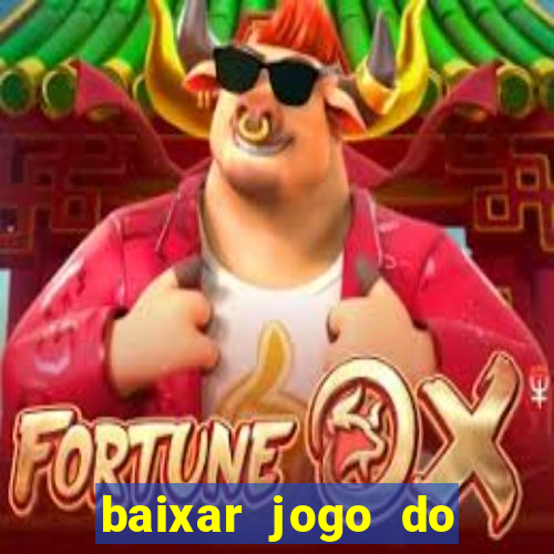 baixar jogo do tigrinho para ganhar dinheiro