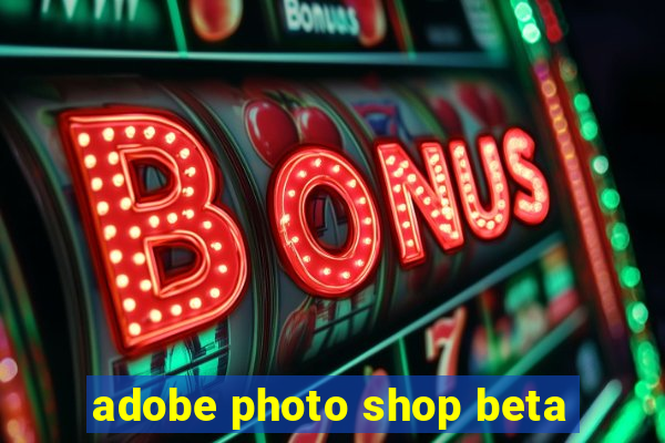 adobe photo shop beta