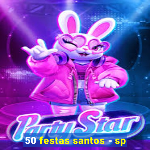 50 festas santos - sp