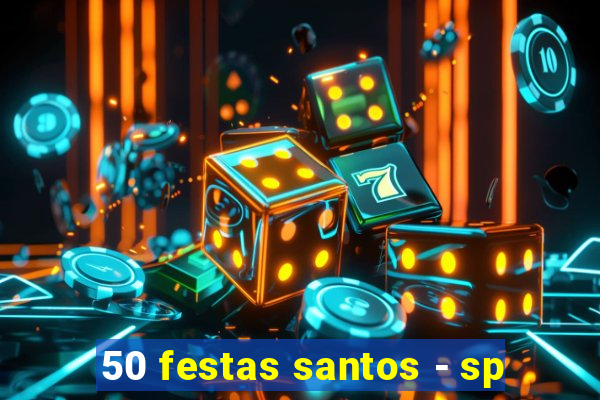 50 festas santos - sp