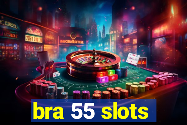 bra 55 slots