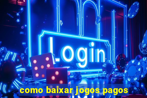 como baixar jogos pagos