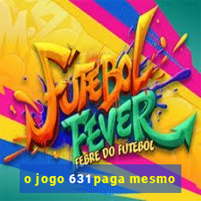 o jogo 631 paga mesmo