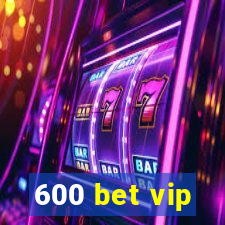 600 bet vip