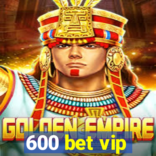 600 bet vip