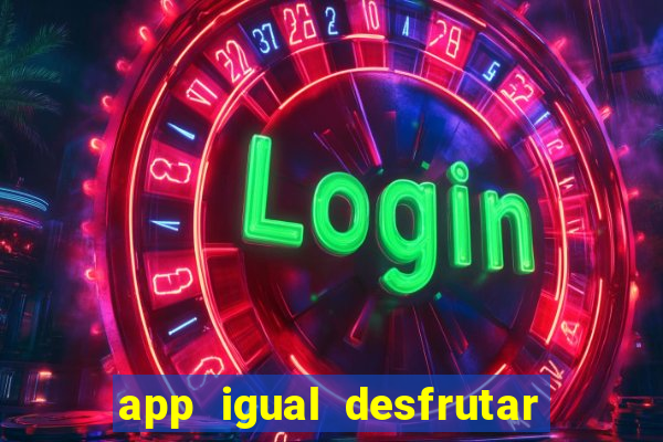 app igual desfrutar de dinheiro