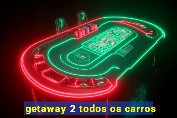 getaway 2 todos os carros