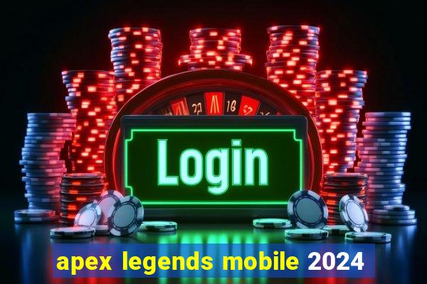apex legends mobile 2024