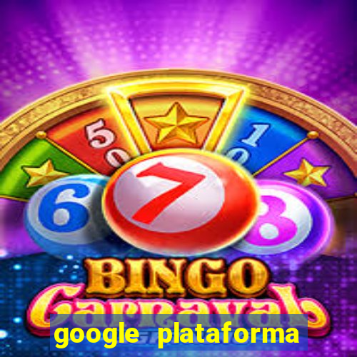 google plataforma de jogos