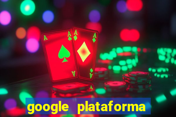 google plataforma de jogos