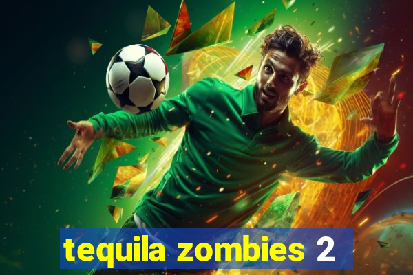 tequila zombies 2