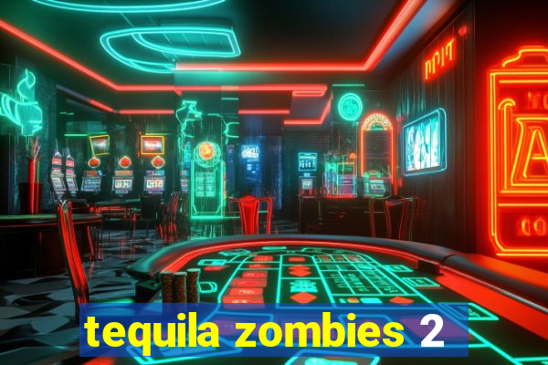 tequila zombies 2