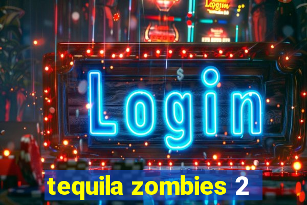 tequila zombies 2