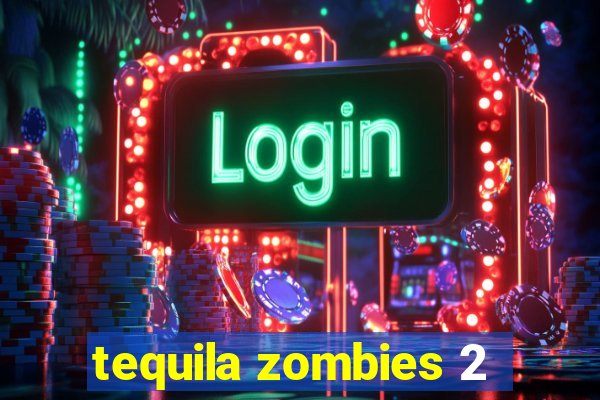 tequila zombies 2