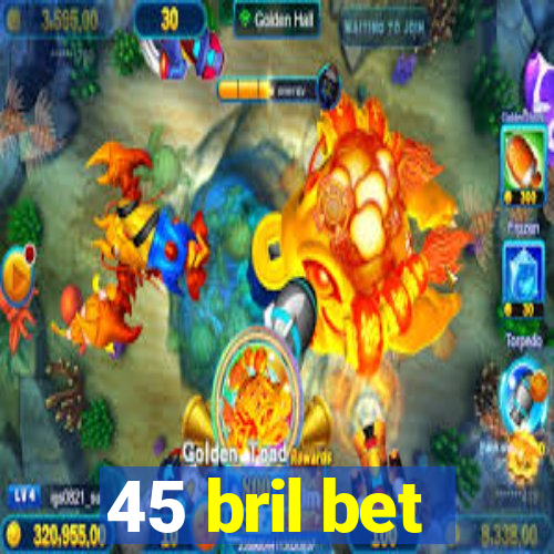 45 bril bet