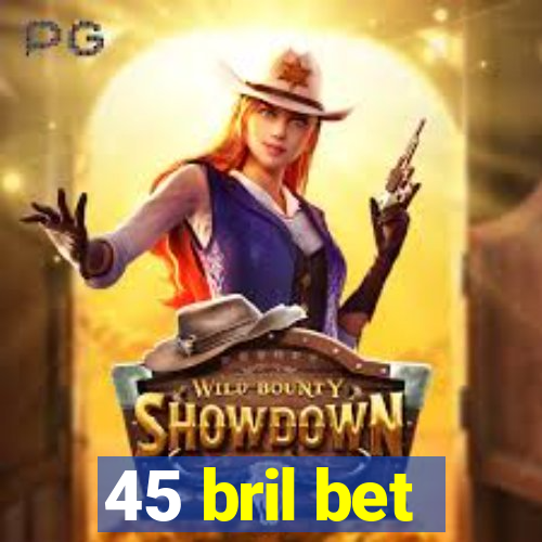 45 bril bet