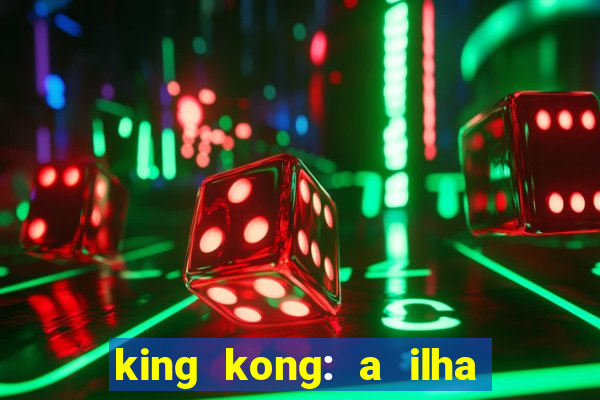 king kong: a ilha da caveira filme completo dublado 720p