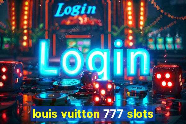 louis vuitton 777 slots