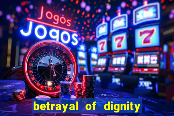 betrayal of dignity pt br